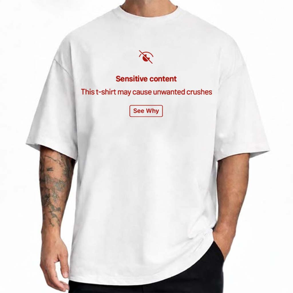 Sensitive Content This T-Shirt May Cause Unwanted Crushes T-Shirt Funny Gift For Friends - Kdjoy