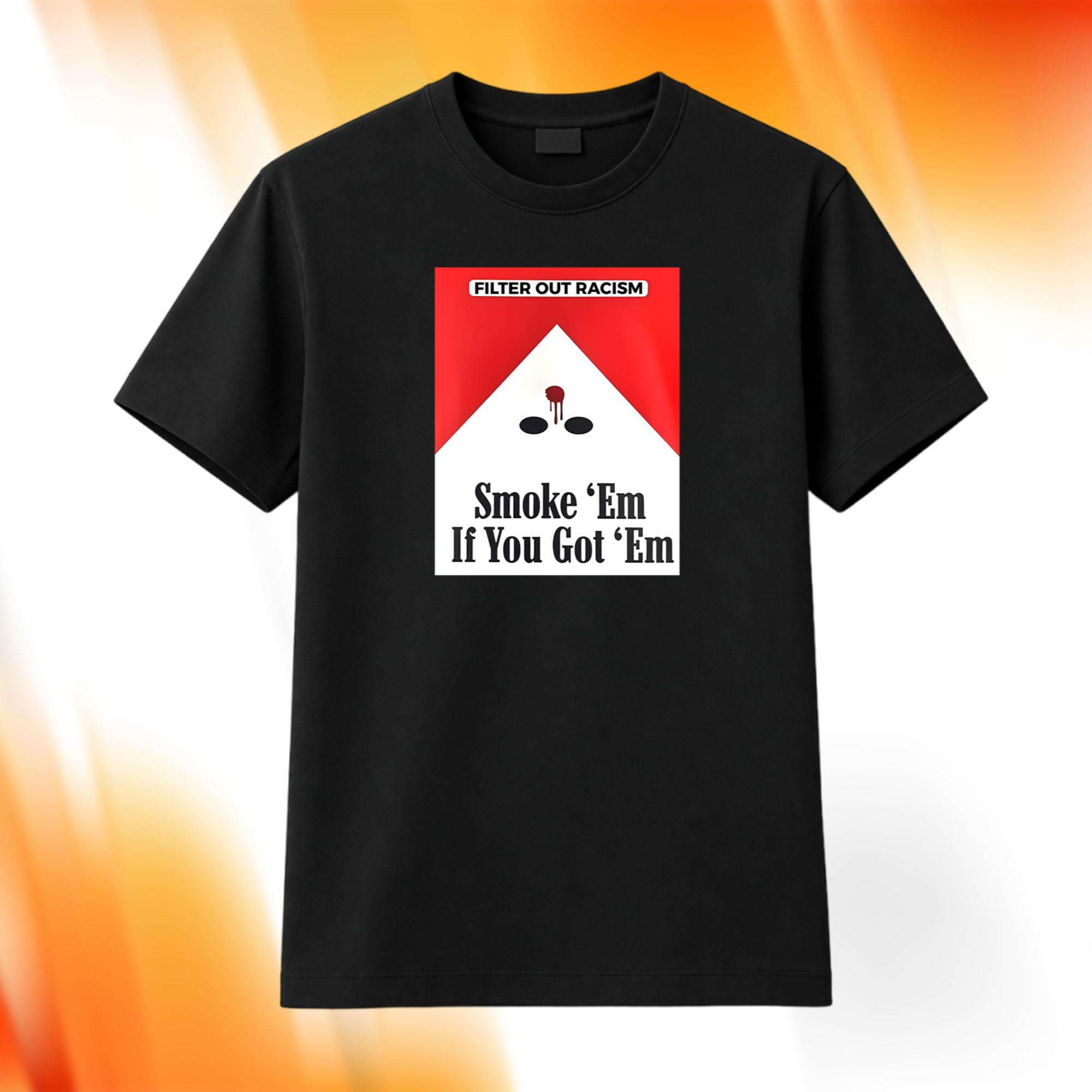 Smoke Em If You Got 'Em Shirt Filter Out Racism T-Shirt Gift Ideas For Him Her - Kdjoy