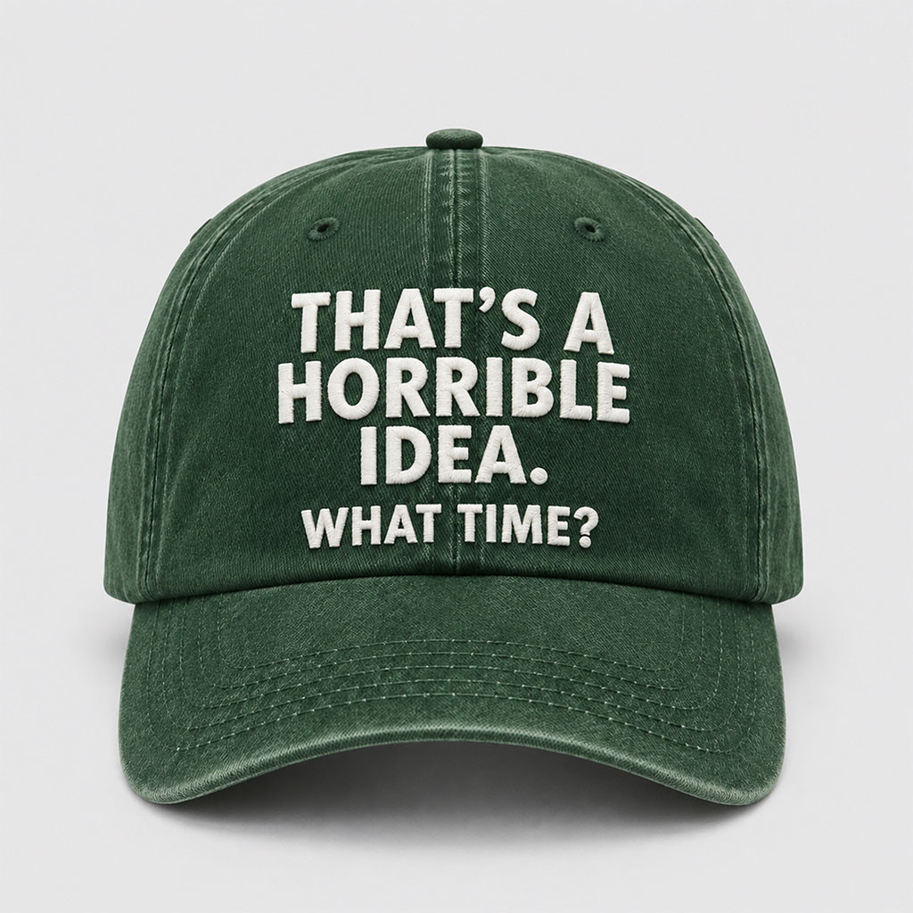 That's A Horrible Idea What Time Hat Embroidered Funny Cap Gifts For Friends