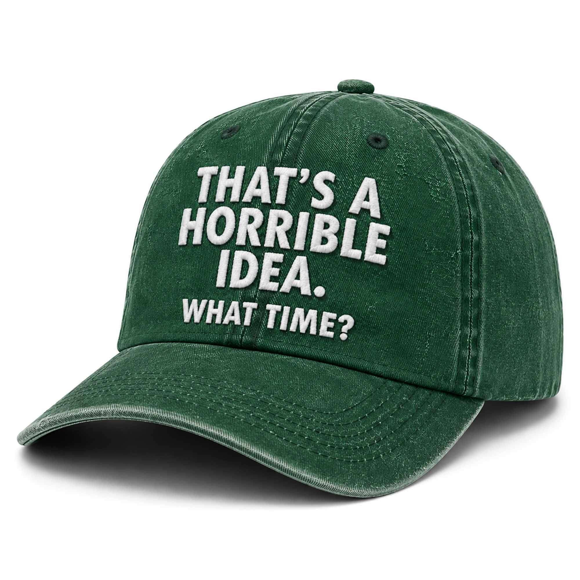 That's A Horrible Idea What Time Hat Embroidered Funny Dad Cap Gifts For Friends - Kdjoy