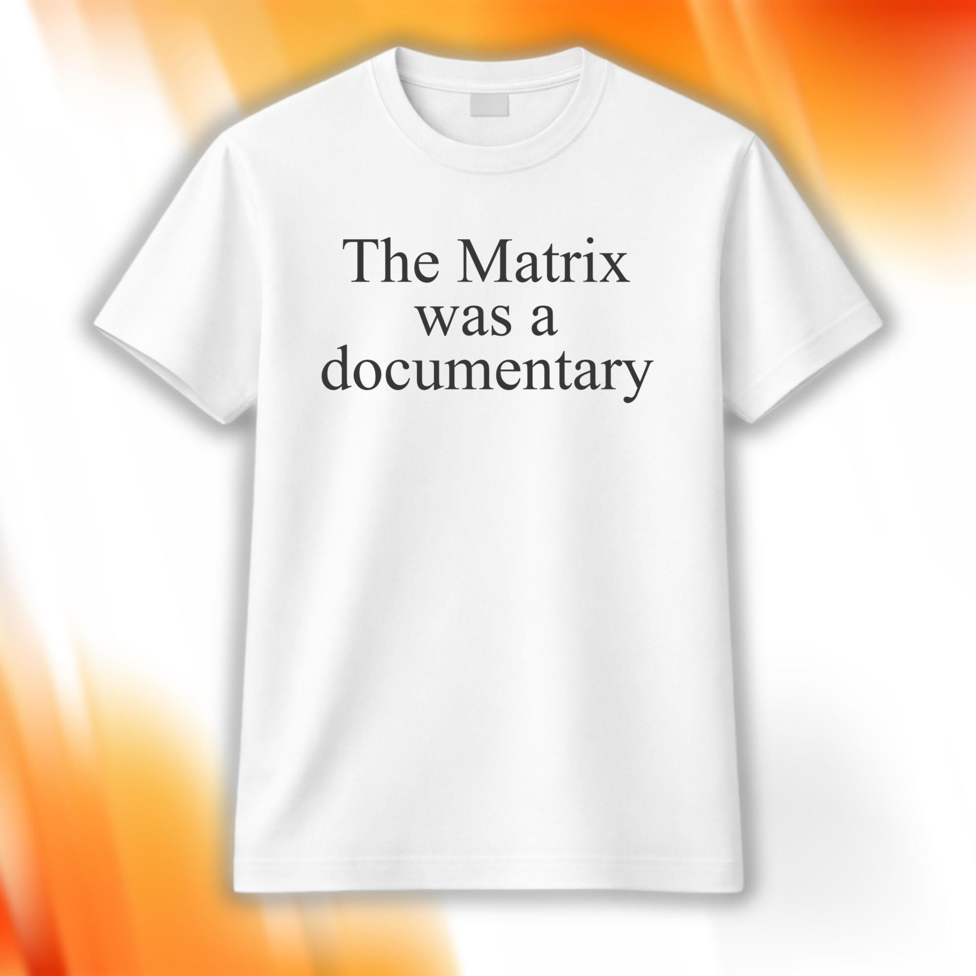 The Matrix Was A Documentary Shirt Funny The Matrix Quote Shirt Gifts For Movie Lovers - Kdjoy