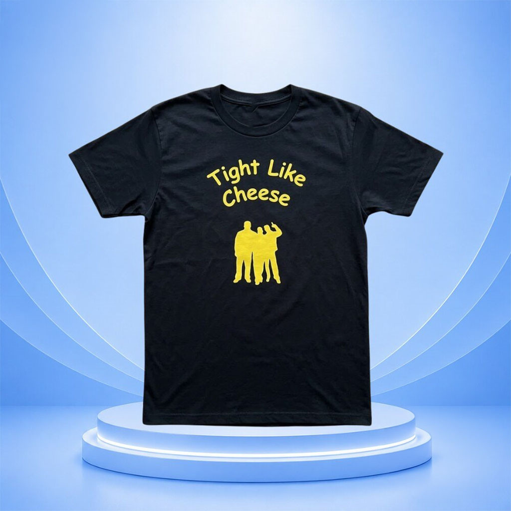 Tight Like Cheese T-Shirt Funny Friendship Shirt Best Gift For Friends - Kdjoy