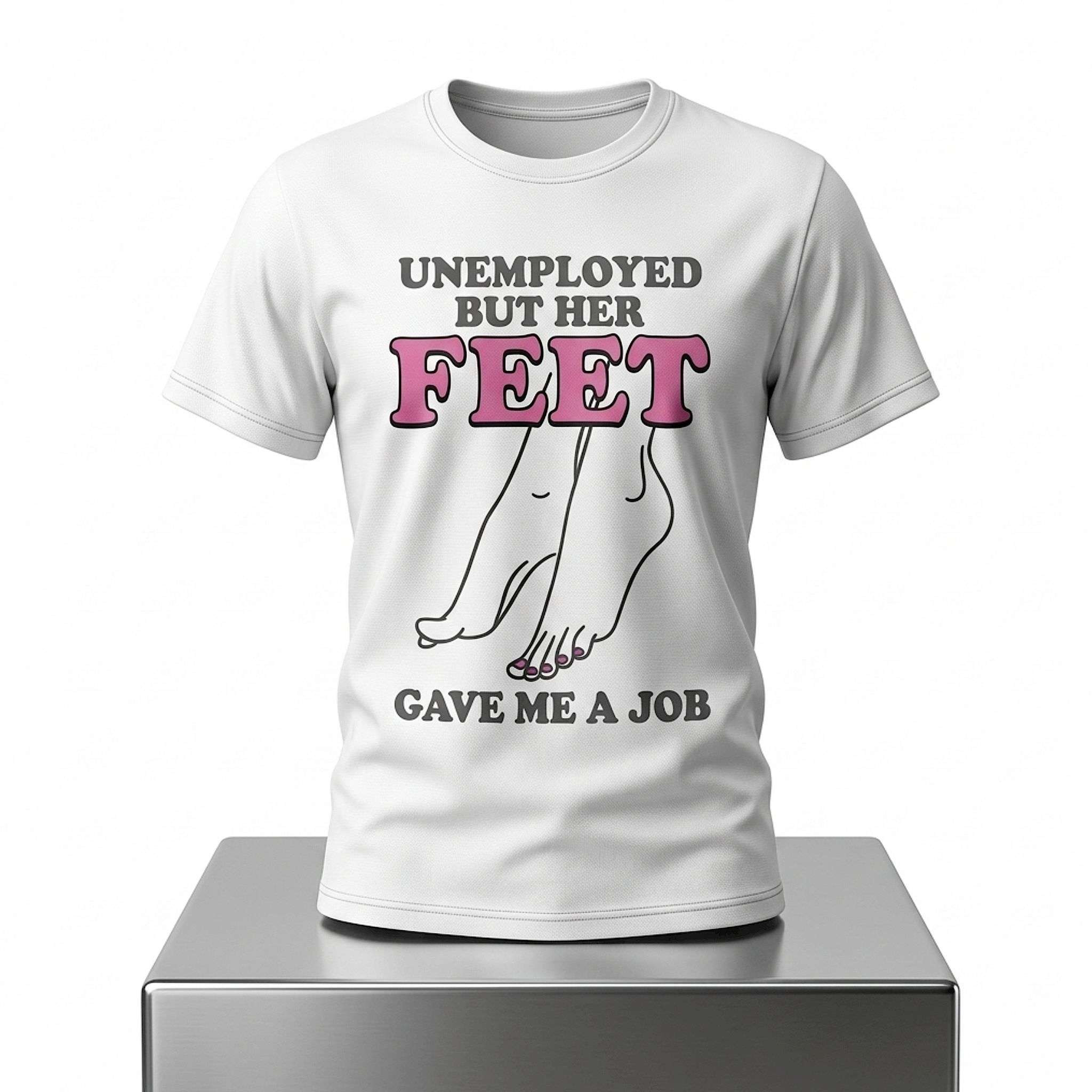 Unemployed But Her Feet Gave Me A Job Shirt Sarcastic Funny T-Shirt Gifts For BFF - Kdjoy