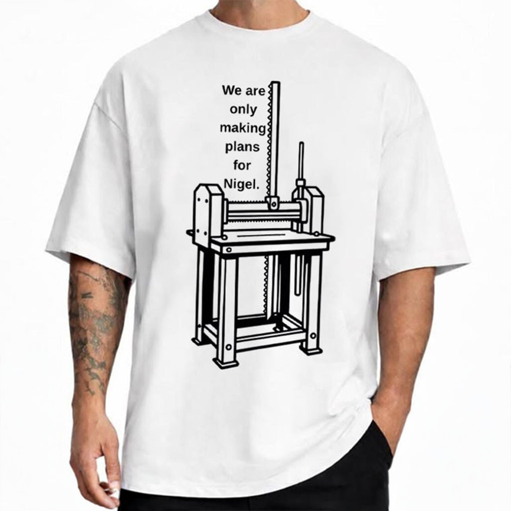 We're Only Making Plans For Nigel T-Shirt Political Meme Shirt Funny Humorous Gifts - Kdjoy