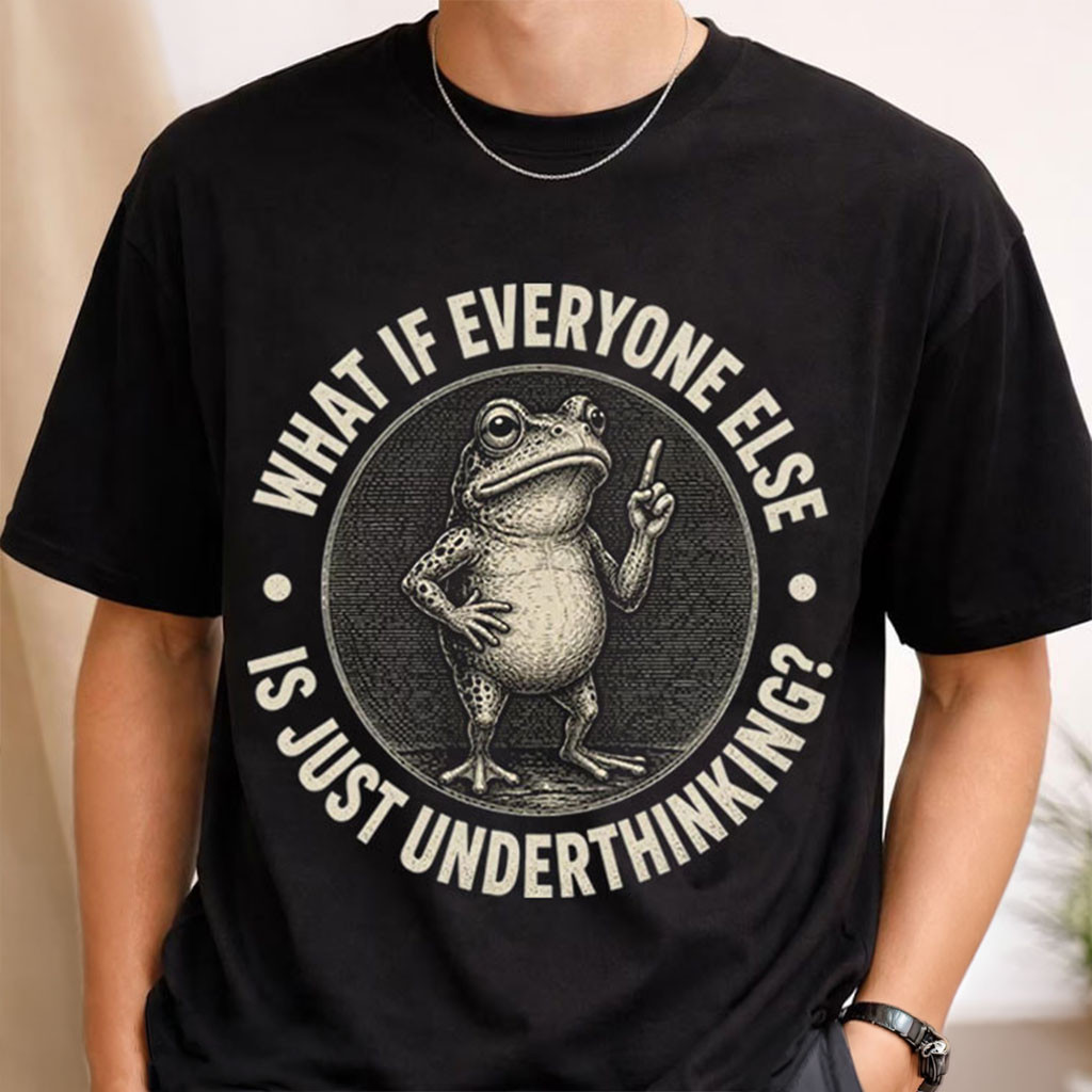 What If Everyone Else is Just Underthinking Frog T-Shirt Funny Shirt Overthinker Gifts - Kdjoy