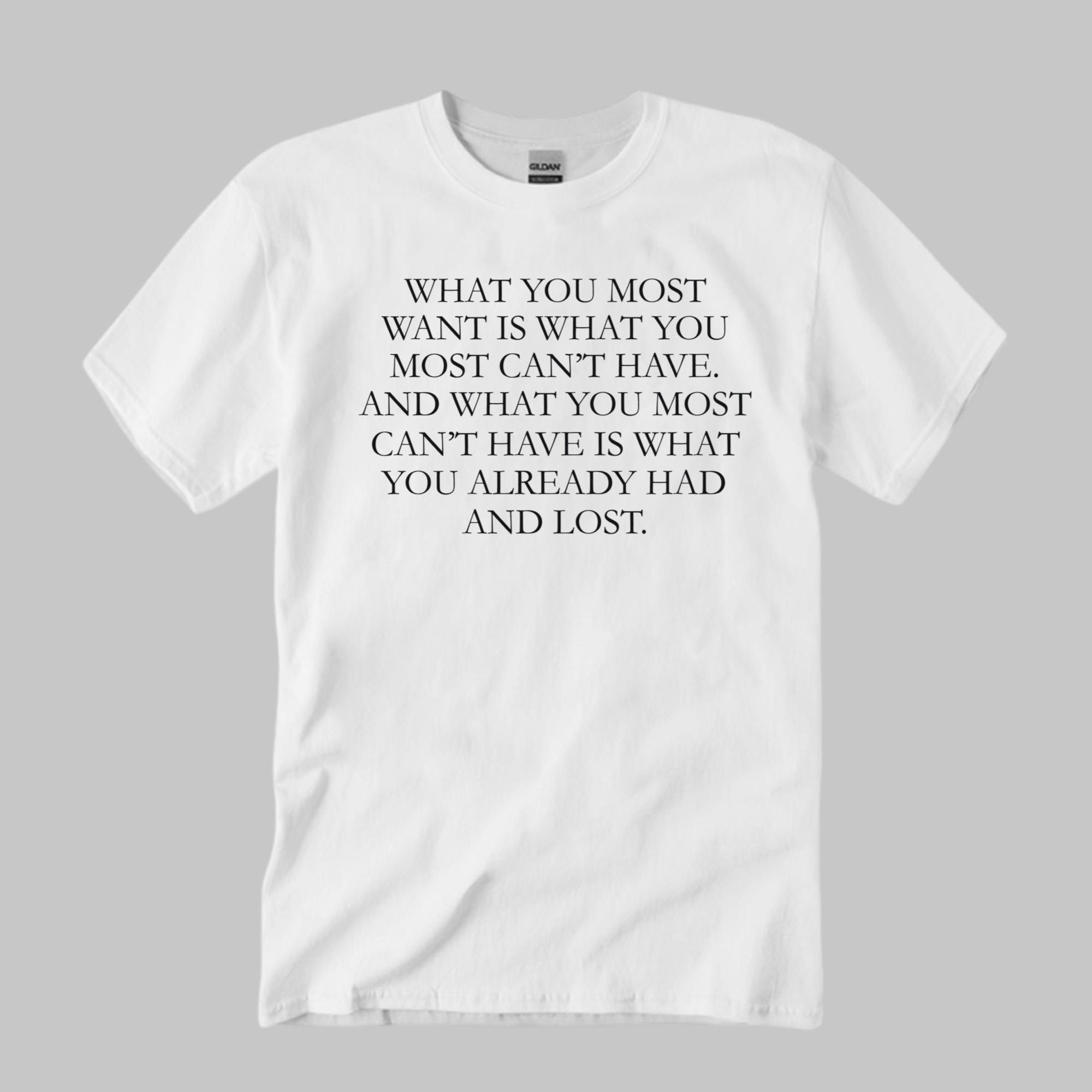 What You Most Want Is What You Most Can't Have Shirt White Gifts For Friends - Kdjoy