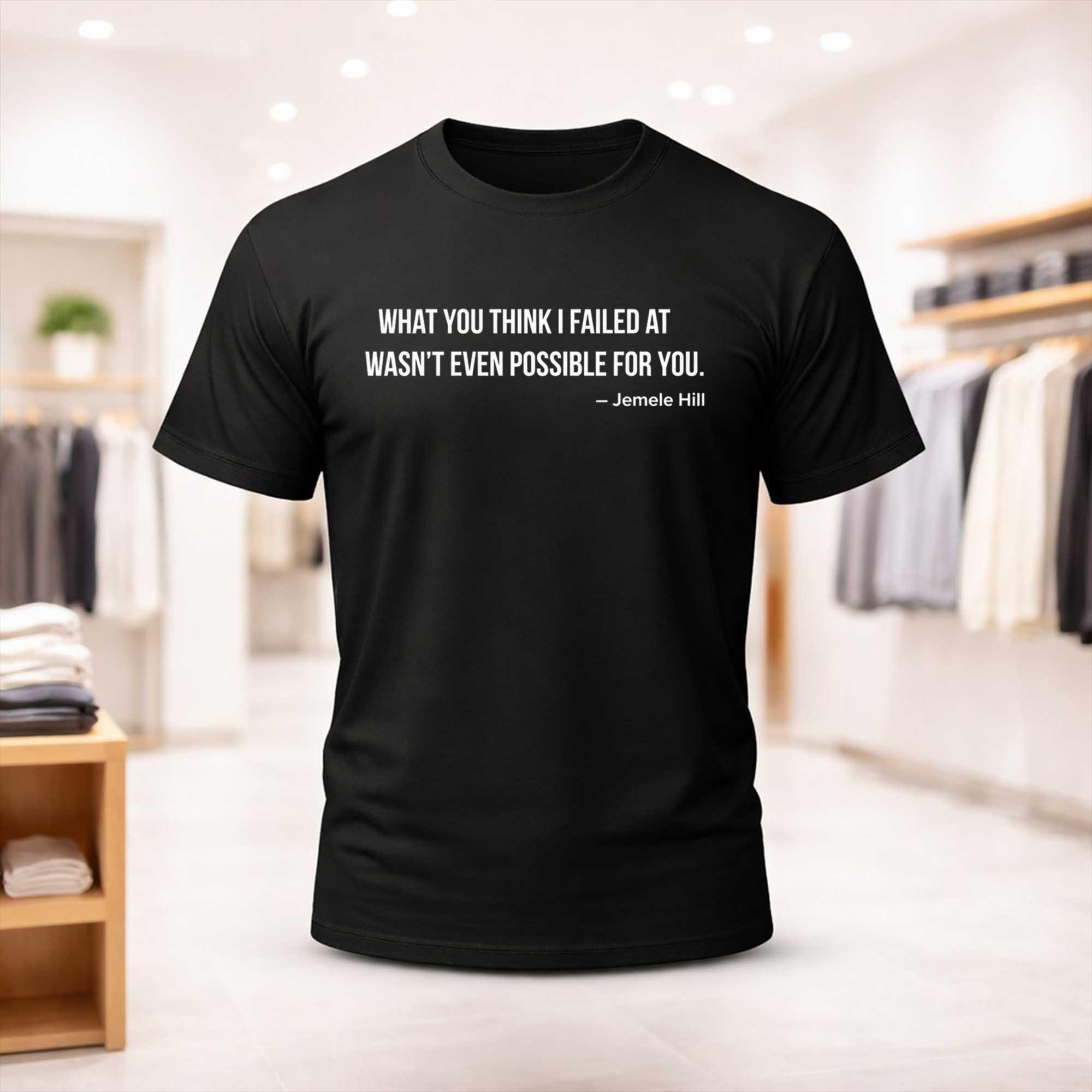 What You Think I Failed At Wasn't Even Possible For You Shirt Gifts For Friends - Kdjoy