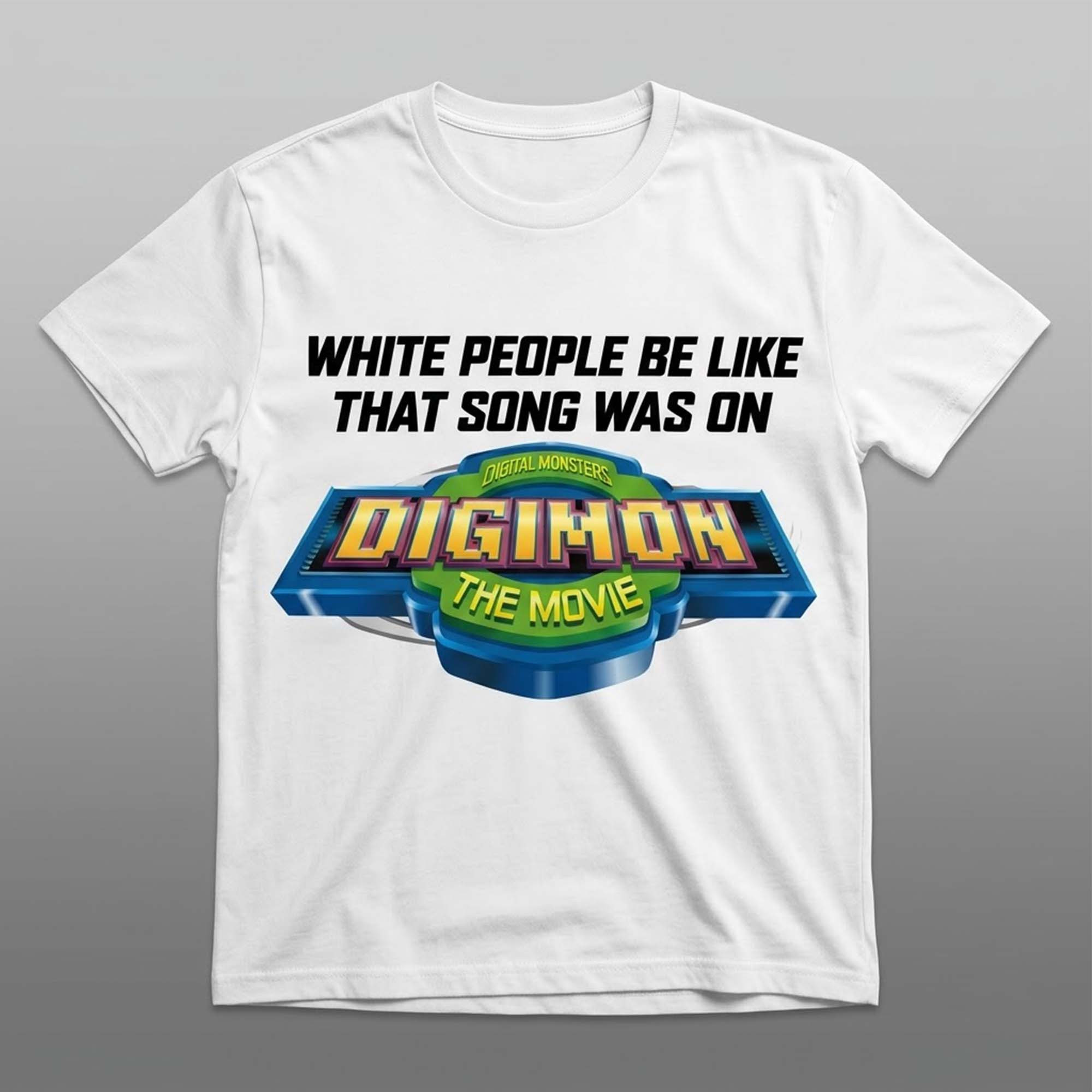 White People Be Like That Song Was On Digimon Shirt Gifts For Movie Fans - Kdjoy