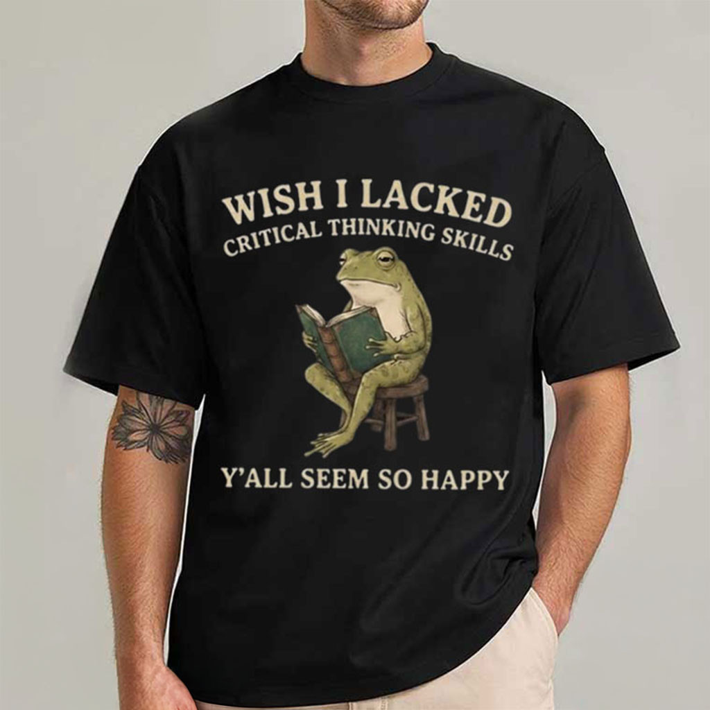 Wish I Lacked Critical Thinking Skills Y'all Seem So Happy Frog T-Shirt Gifts For BFF - Kdjoy