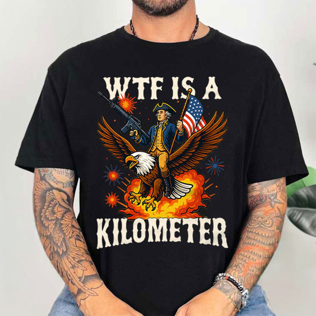 WTF Is A Kilometer Funny 4th Of July Sarcastic T-Shirt Men Patriotic Shirt Him Gifts - Kdjoy