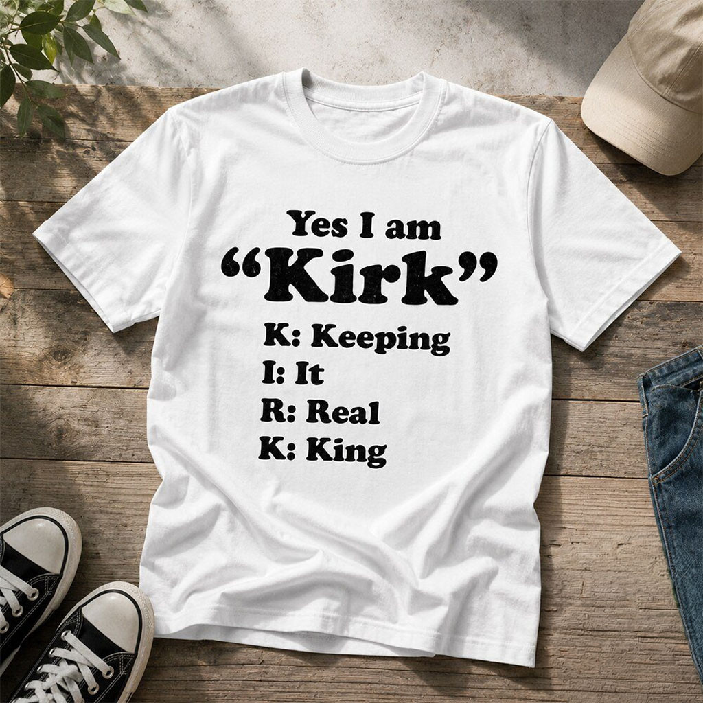 Yes I Am Kirk Keeping It Real King Shirt Gifts For Best Friends - Kdjoy