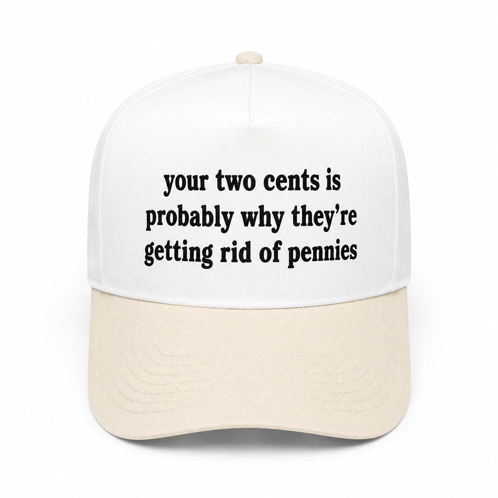 Your Two Cents Is Probably Why They're Getting Rid Of Pennies Hat Embroidered Gifts For Friends