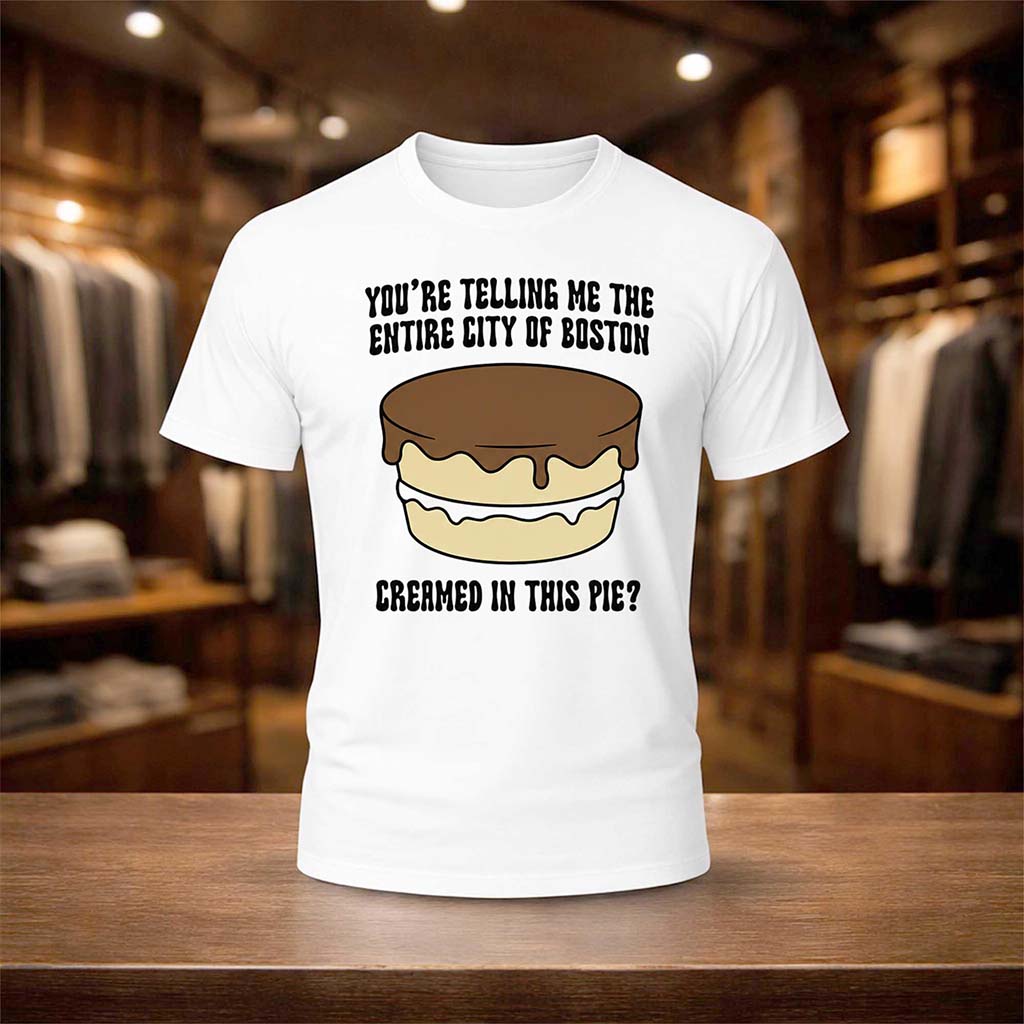 You're Telling Me The Entire City Of Boston Creamed In This Pie Shirt Gifts For Besties - Kdjoy