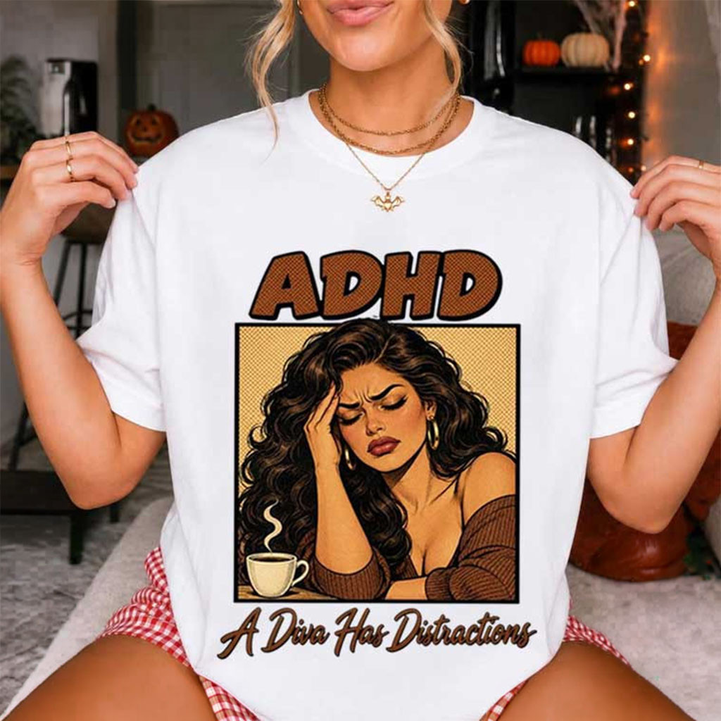 ADHD A Diva Has Distractions Migraine Coffee Comic Funny T-Shirt Humorous Gift For Friends