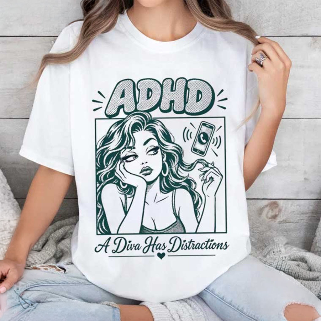ADHD A Diva Has Distractions T-Shirt Funny Humorous Shirt Gift For Best Friends