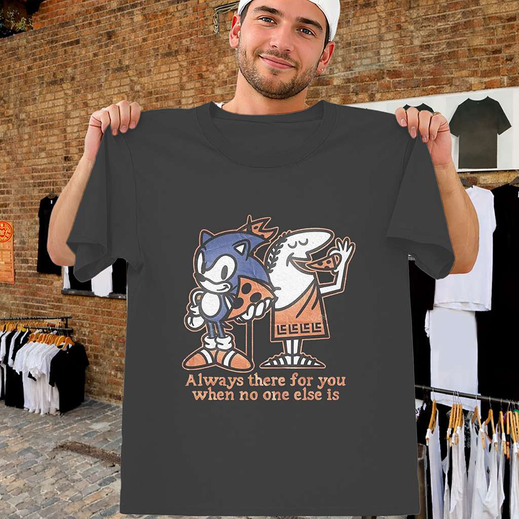 Always There For You Shirt Sonic Little Caesars Pizza Meme Tee Gifts For Friends
