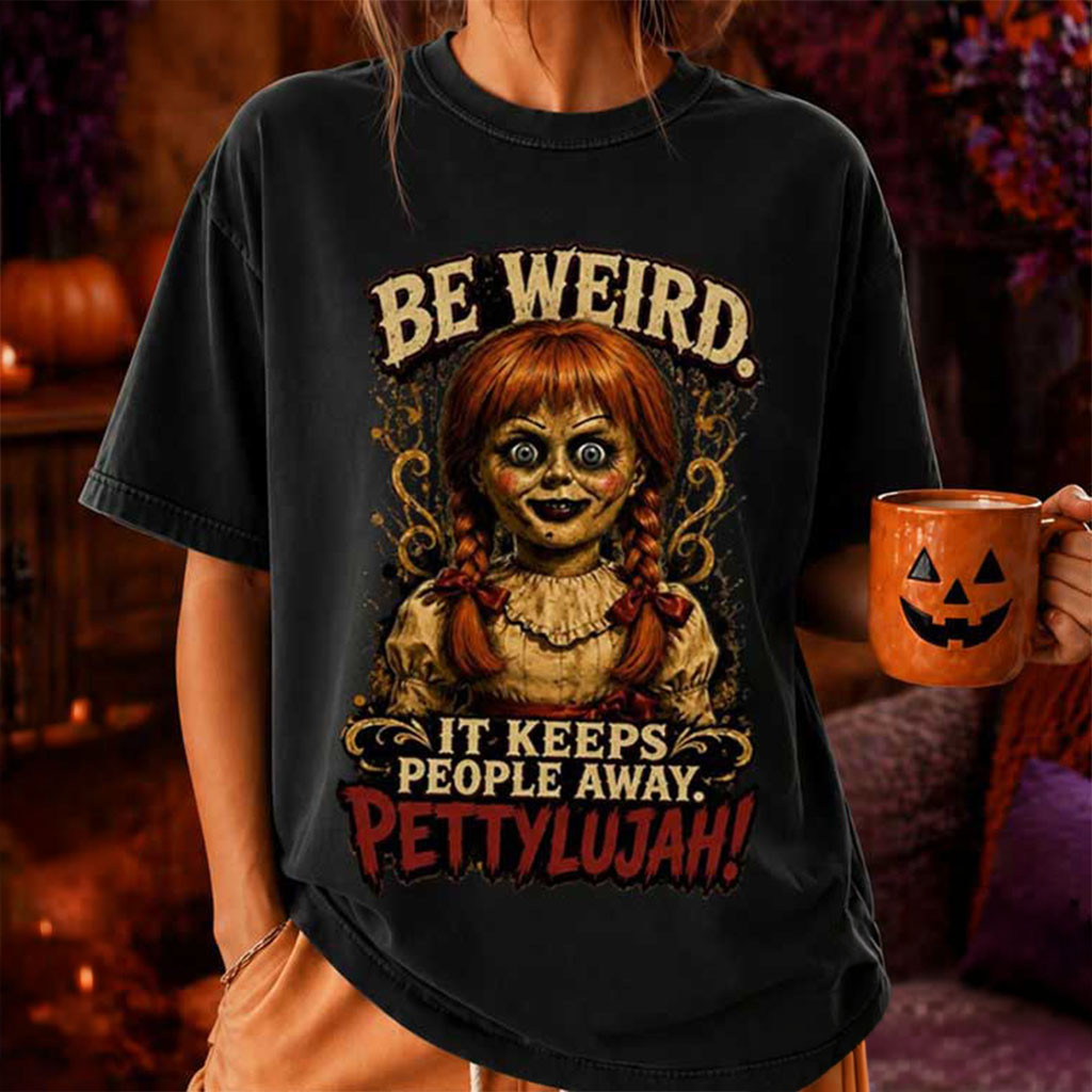Annabelle Be Weird Pettylujah Creepy Doll Funny Horror T-Shirt Annabelle Merch Halloween Gifts