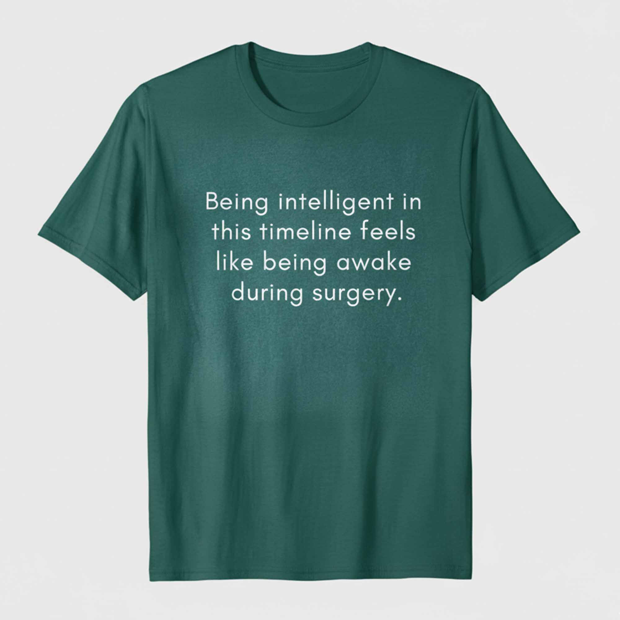 Being Intelligent In This Timeline Feels Like Being Awake During Surgery Shirt