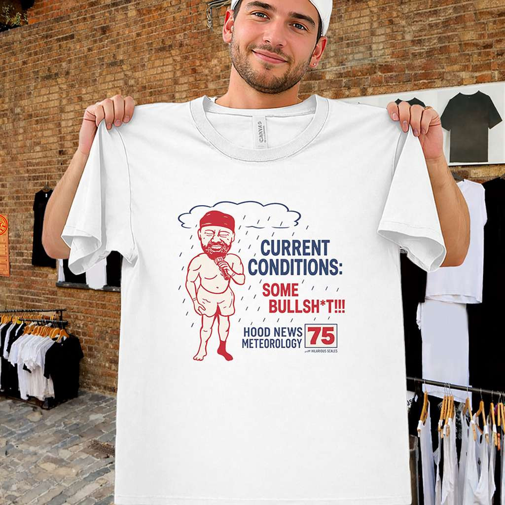 Current Conditions Shirt Hood News 75 Some Bullshit Tee Gifts For Husband Current Conditions Shirt Hood News 75 Some Bullshit Tee Gifts For Husband