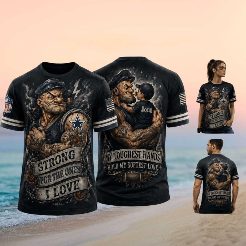 Custom Dallas Cowboys Popeye Strong For The Ones I Love T-Shirt Dallas Cowboys Merch Gifts Custom Dallas Cowboys Popeye Strong For The Ones I Love T-Shirt Dallas Cowboys Merch Gifts