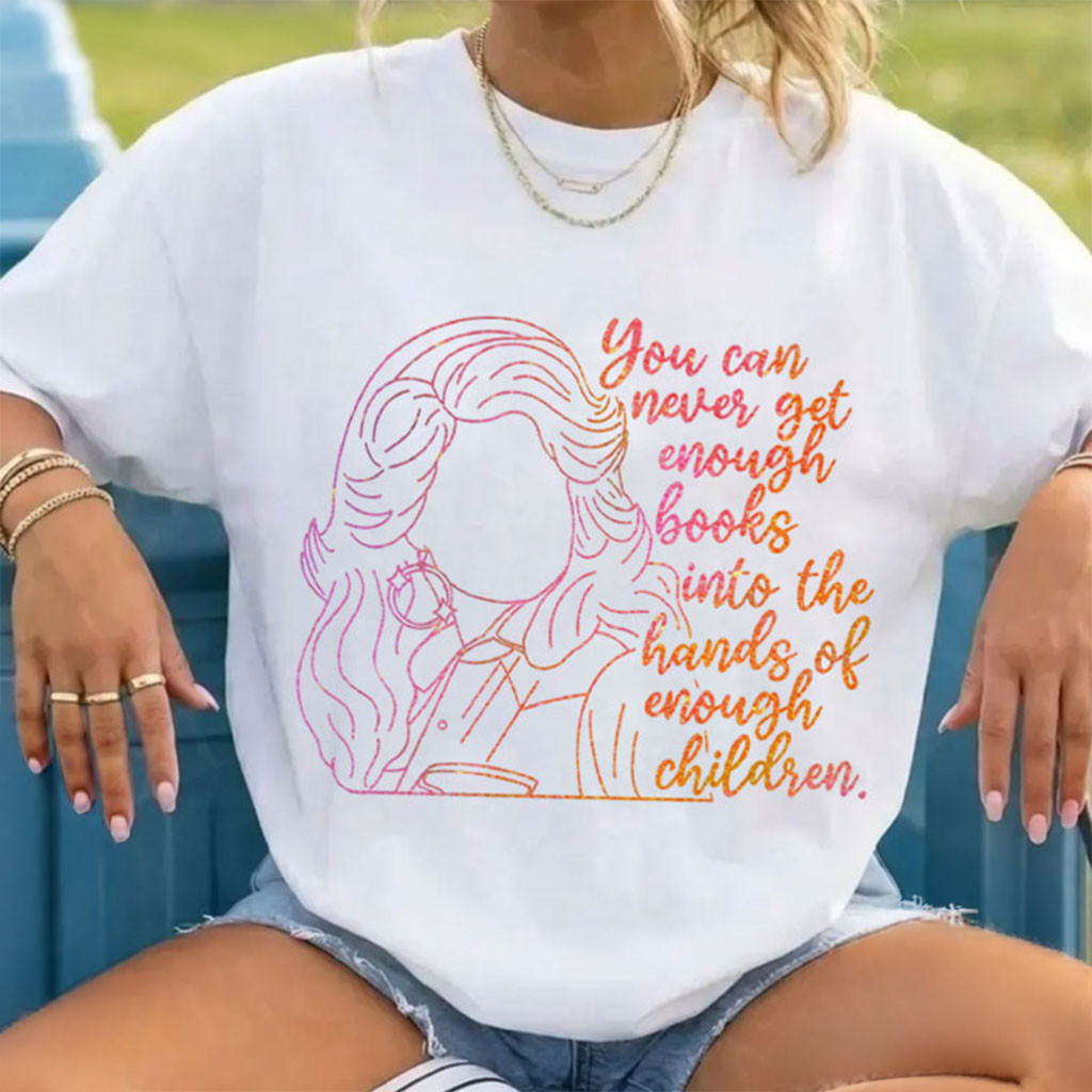 Dolly Parton Merch You Can Never Get Enough Books Into The Hands Of Enough Children T-Shirt