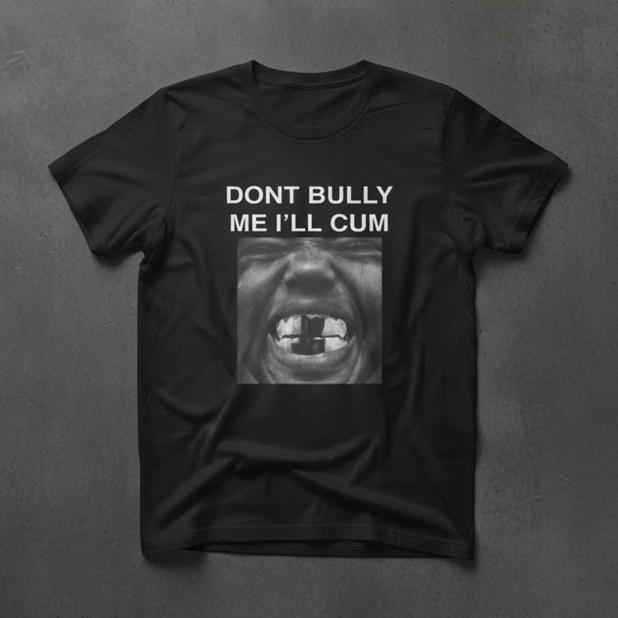 Don't Bully Me I'll Cum Kanye West Shirt