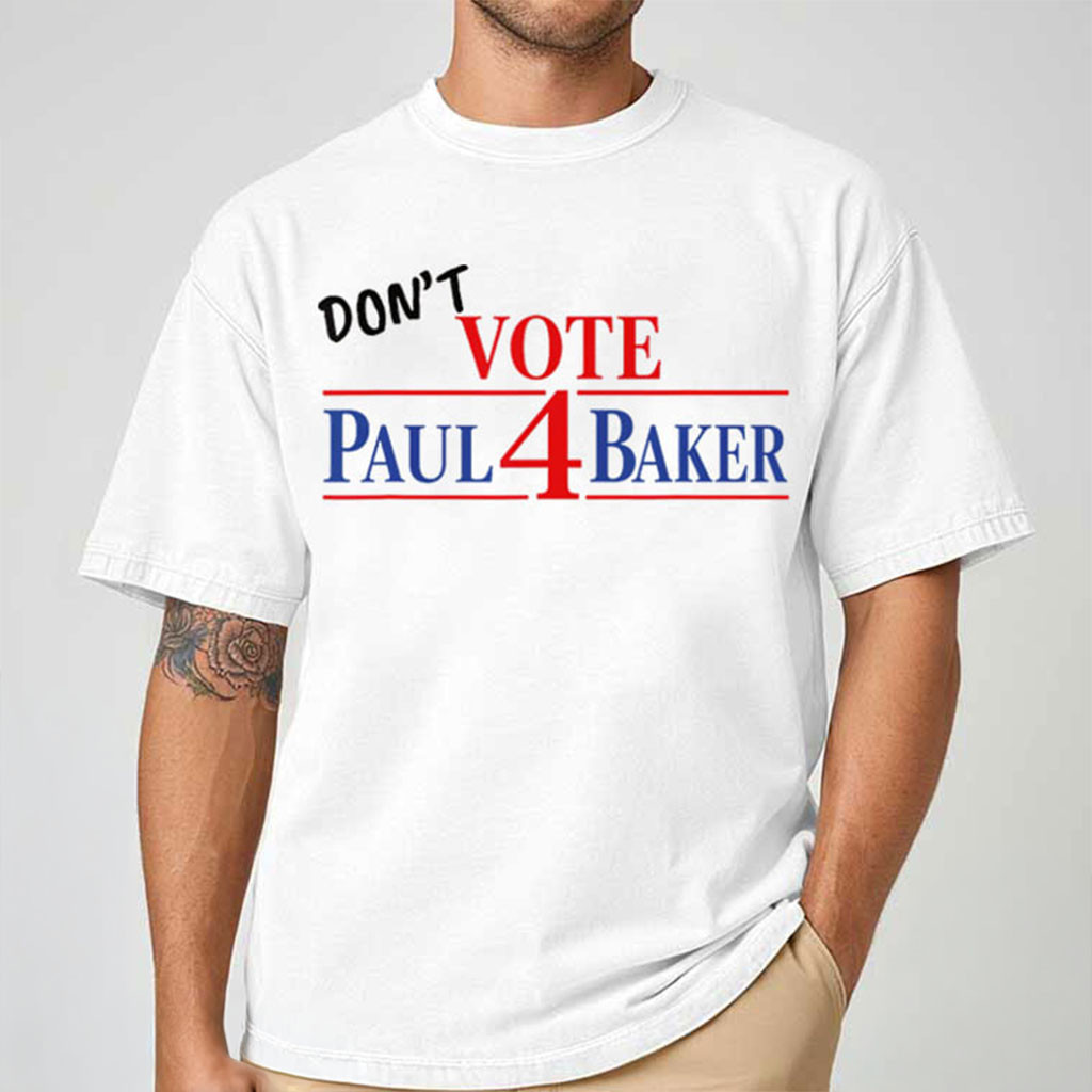Don't Vote Paul 4 Baker Shirt Election Parody Political Humor T-Shirt Funny Gifts
