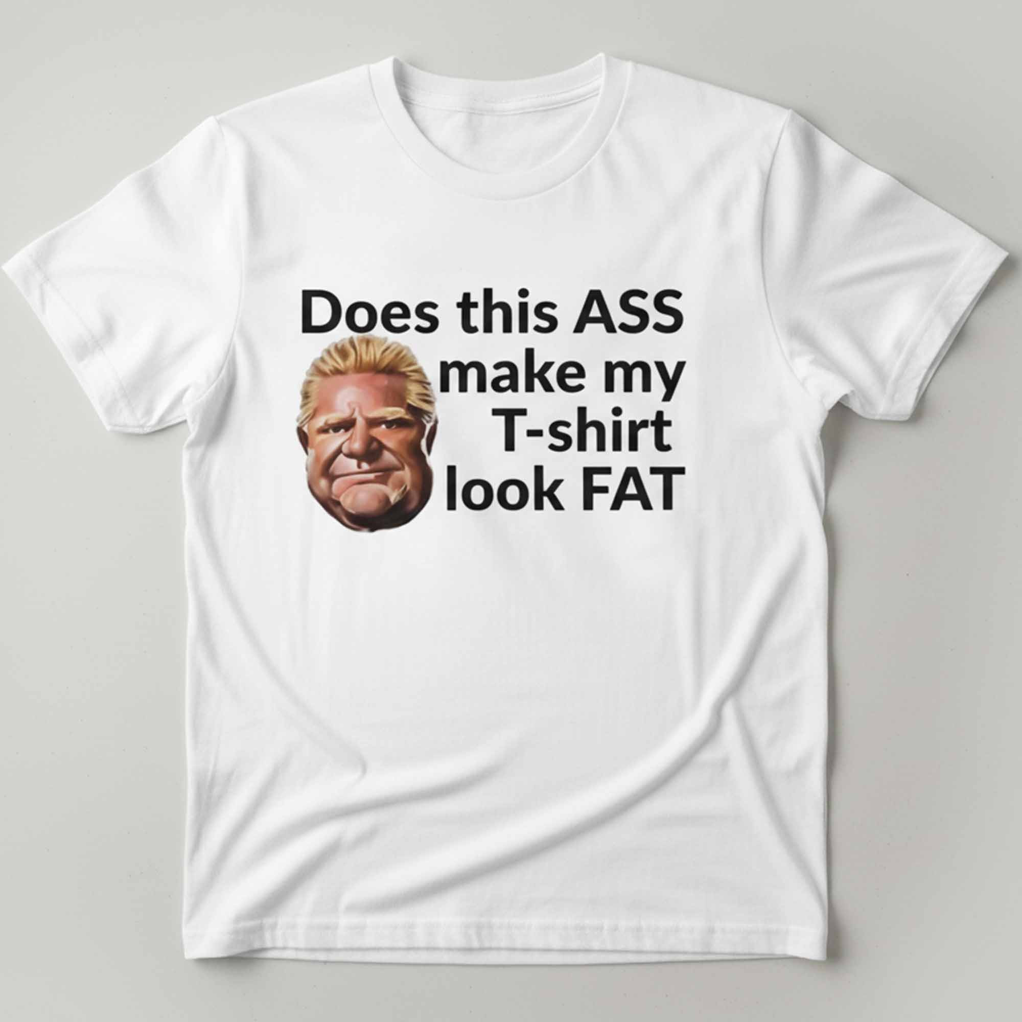 DougFordIs Does This Ass Make My T shirt Look Fat Shirt