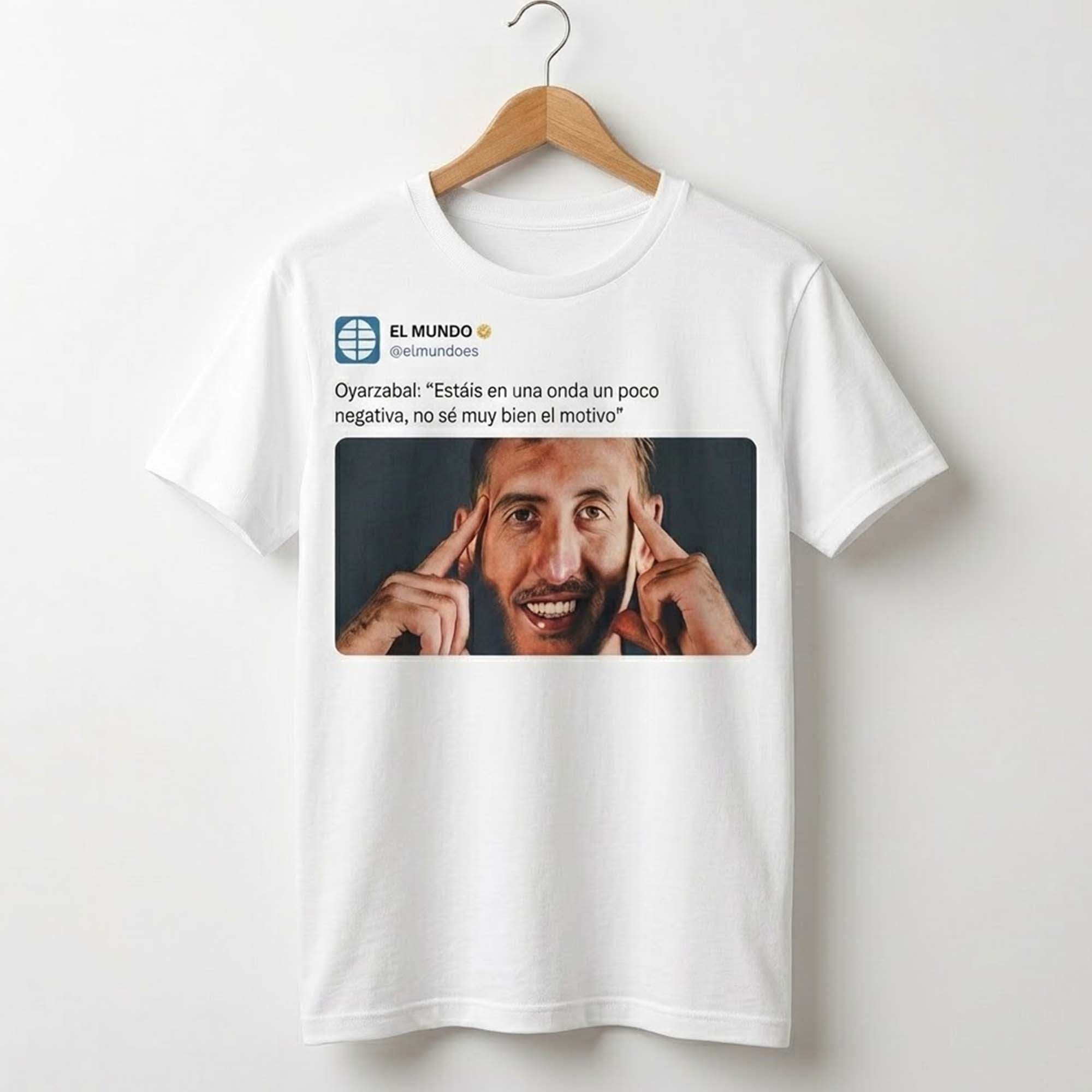 El Mundo Oyarzabal Estais En Una Onda Un Poco Negativa T-shirt El Mundo Oyarzabal Estais En Una Onda Un Poco Negativa T-shirt