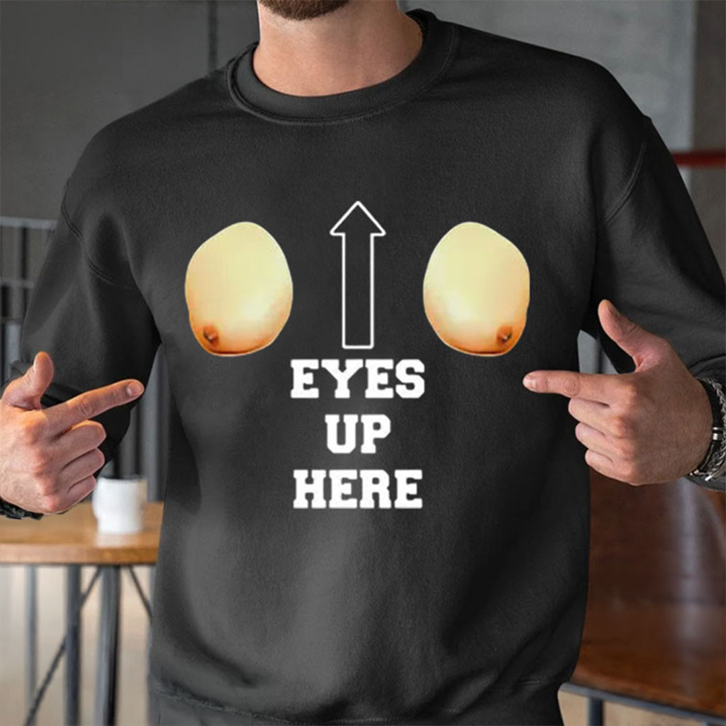 Eyes Up Here T-Shirt Funny Meme Shirt Humorous Gift For Friends