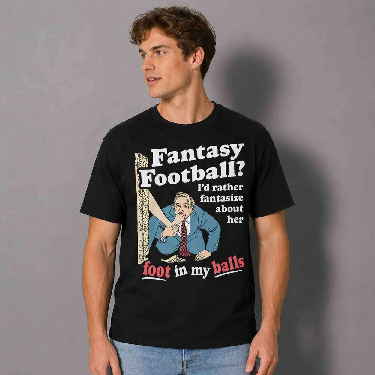 Fantasy Football I'd Rather Fantasize About Her Foot In My Balls Shirt Funny Gifts For Him