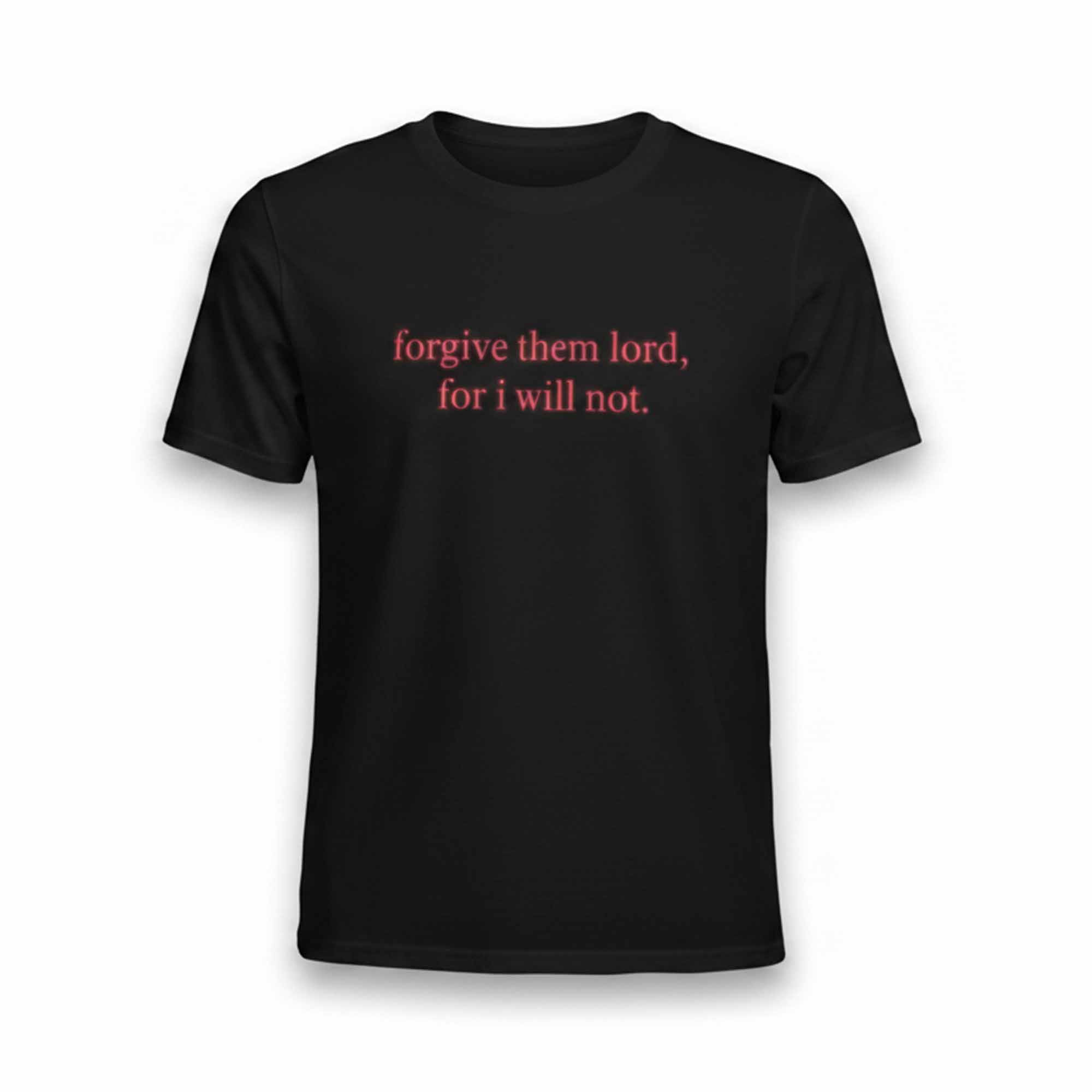 Forgive Them Lord For I Will Not Shirt Forgive Them Lord For I Will Not Shirt