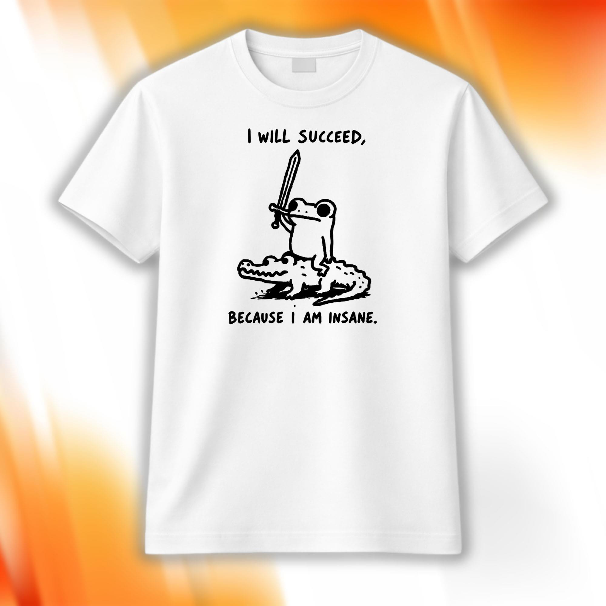 Frog I Will Succeed Because I Am Insane Shirt Funny Motivational T-Shirt BFF Gifts