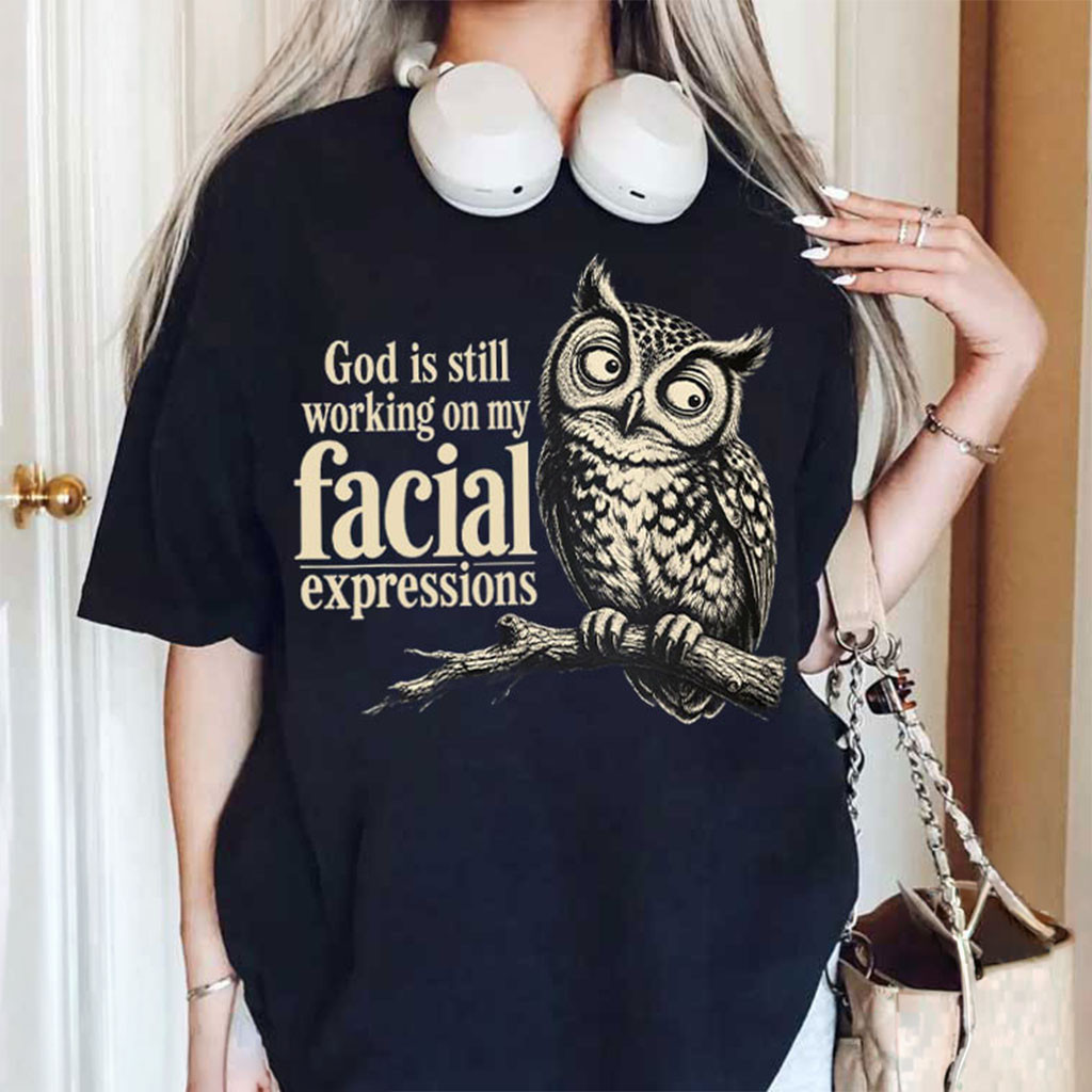 God is Still Working On My Facial Expressions Christian Owl T-Shirt Funny Faith Shirts