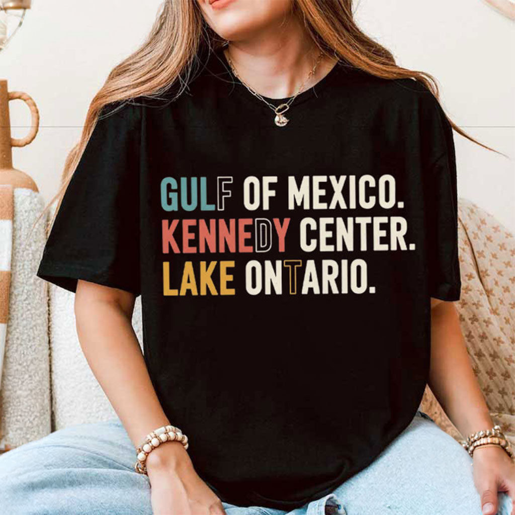 Gulf Of Mexico Kennedy Center Lake Ontario FDT Political Satire T-Shirt Anti Trump Gifts