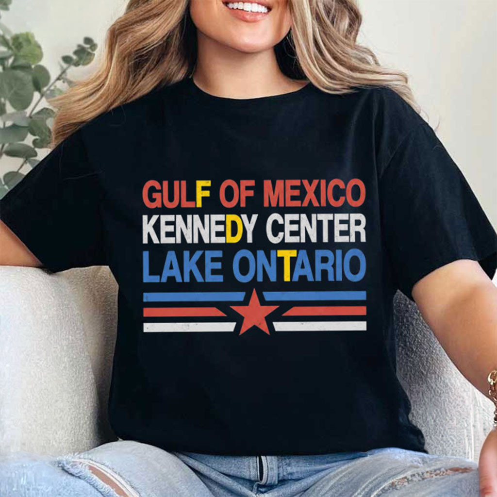 Gulf Of Mexico Kennedy Center Lake Ontario Shirt Humor Political T-Shirt Gifts For Fan Gulf Of Mexico Kennedy Center Lake Ontario Shirt Humor Political T-Shirt Gifts For Fan