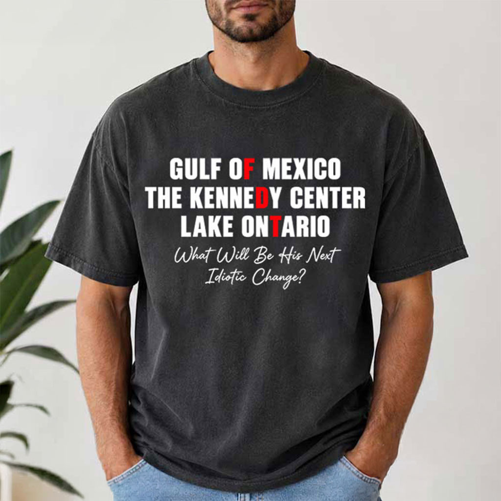 Gulf Of Mexico Kennedy Center Lake Ontario T-Shirt Political Satire FDT Shirt Anti Trump Gift