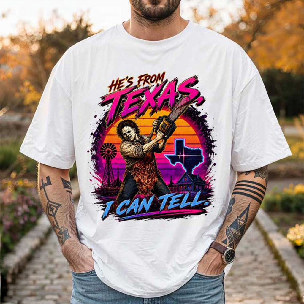 He's From Texas I Can Tell Chainsaw Halloween Slasher T-Shirt Gift For Horror Lovers