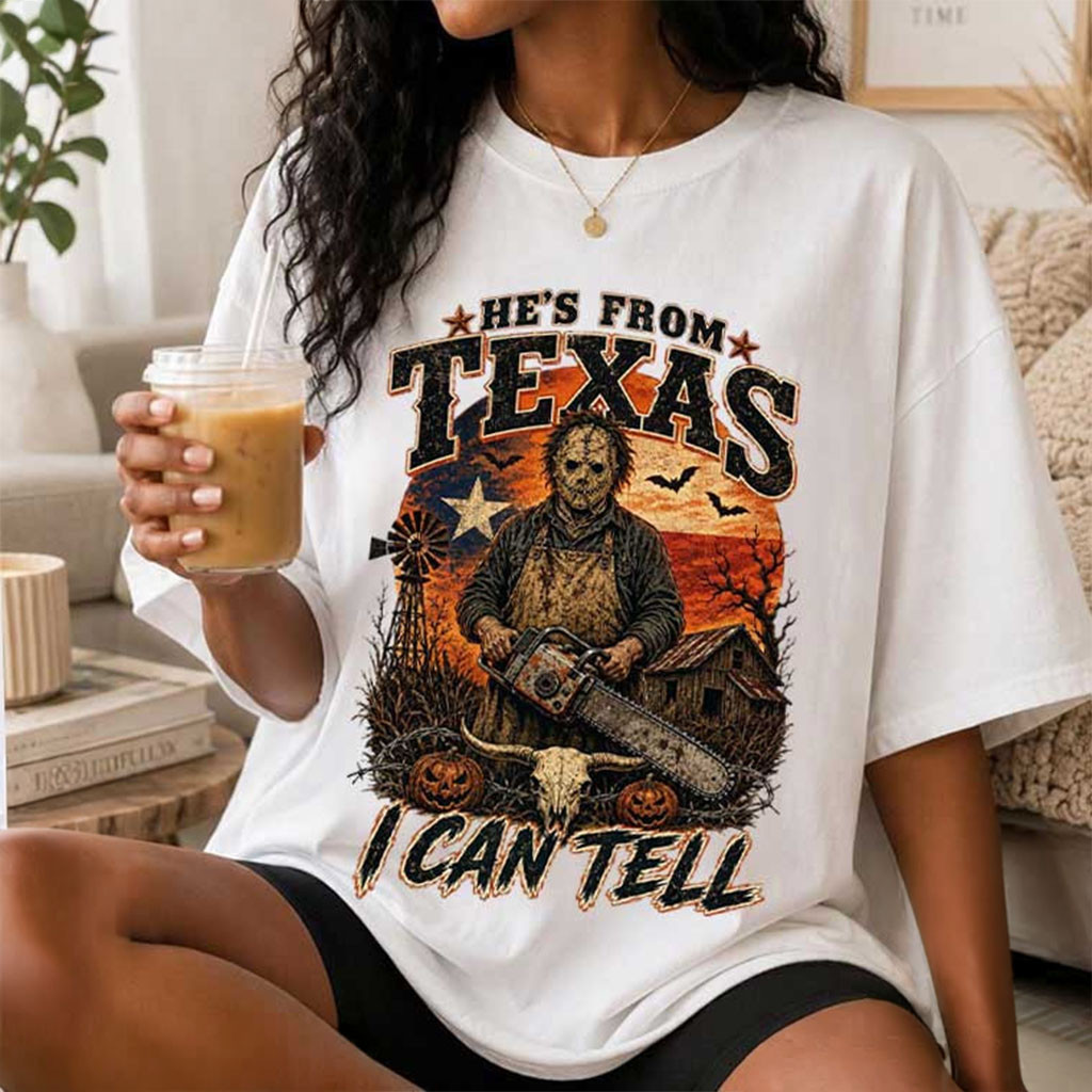 He's From Texas I Can Tell Horror Chainsaw T-Shirt Halloween Apparel Gift For Horror Fans