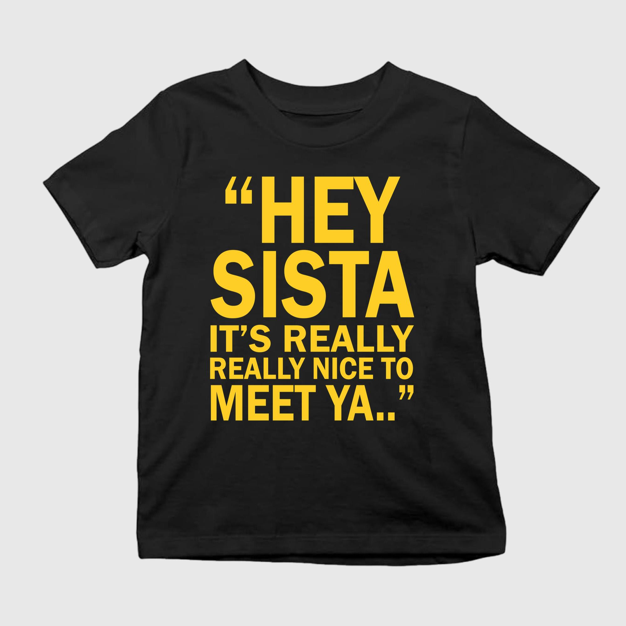 Hey Sista It's Really Really Nice To Meet Ya Shirt