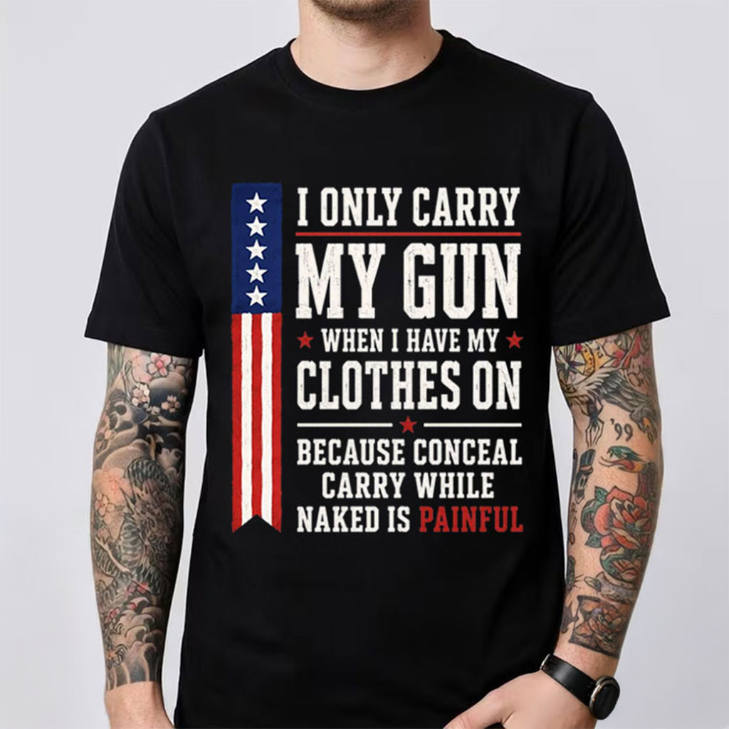 I Only Carry My Gun When I Have My Clothes On Shirt Patriotic T-Shirt Gifts For Dad