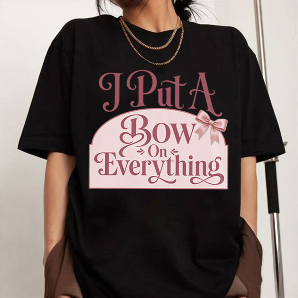 I Put A Bow On Everything T-Shirt Coquette Bow Lover Gift For Girlfriend