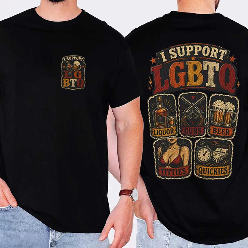 I Support LGBTQ Liquor Guns Beer Titties Quickies T-Shirt Funny Humorous Shirt Gift For Husband