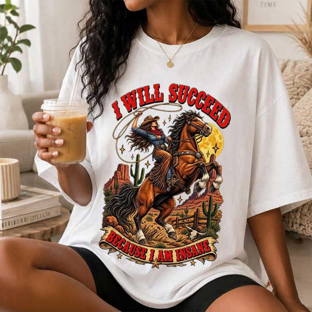 I Will Succeed Because I Am Insane Cowgirl Rodeo T-Shirt Feminist Gift For Her
