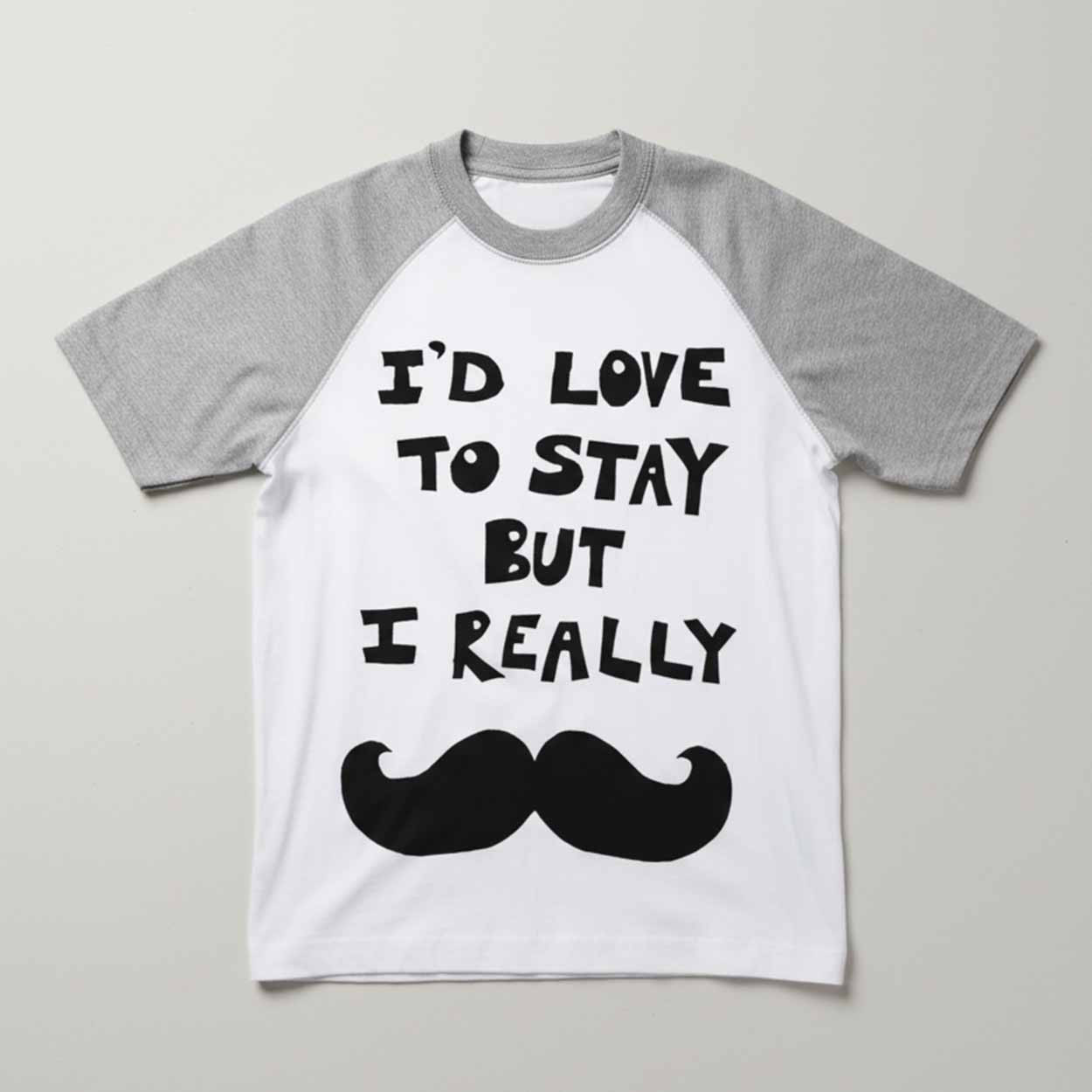I'd Love To Stay But I Really Shirt