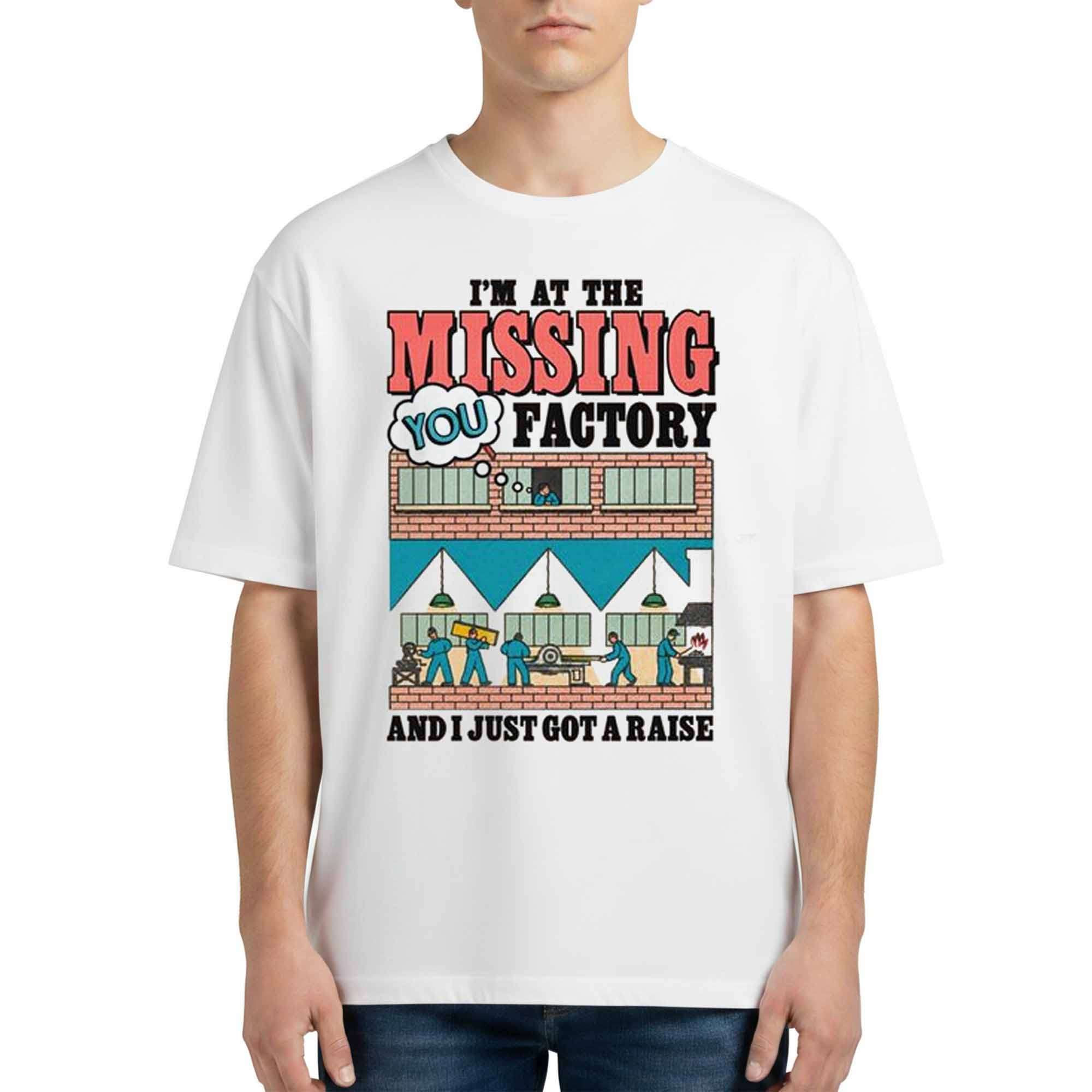 I'm At The Missing You Factory And I Just Got A Raise Shirt Funny Missing Couples T-Shirt