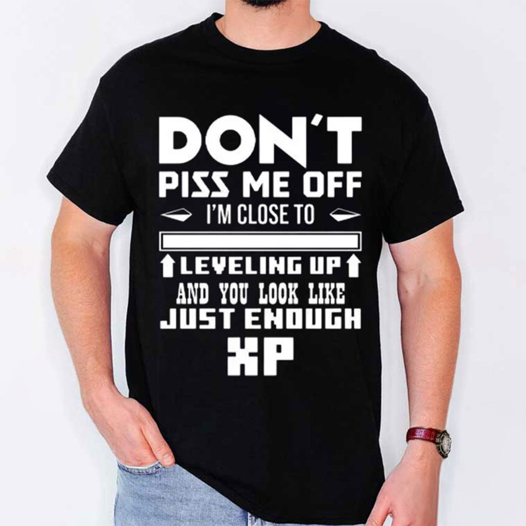 I'm Close To Leveling Up And You Look Like Just Enough XP T-Shirt Gamer Gifts For Him I'm Close To Leveling Up And You Look Like Just Enough XP T-Shirt Gamer Gifts For Him
