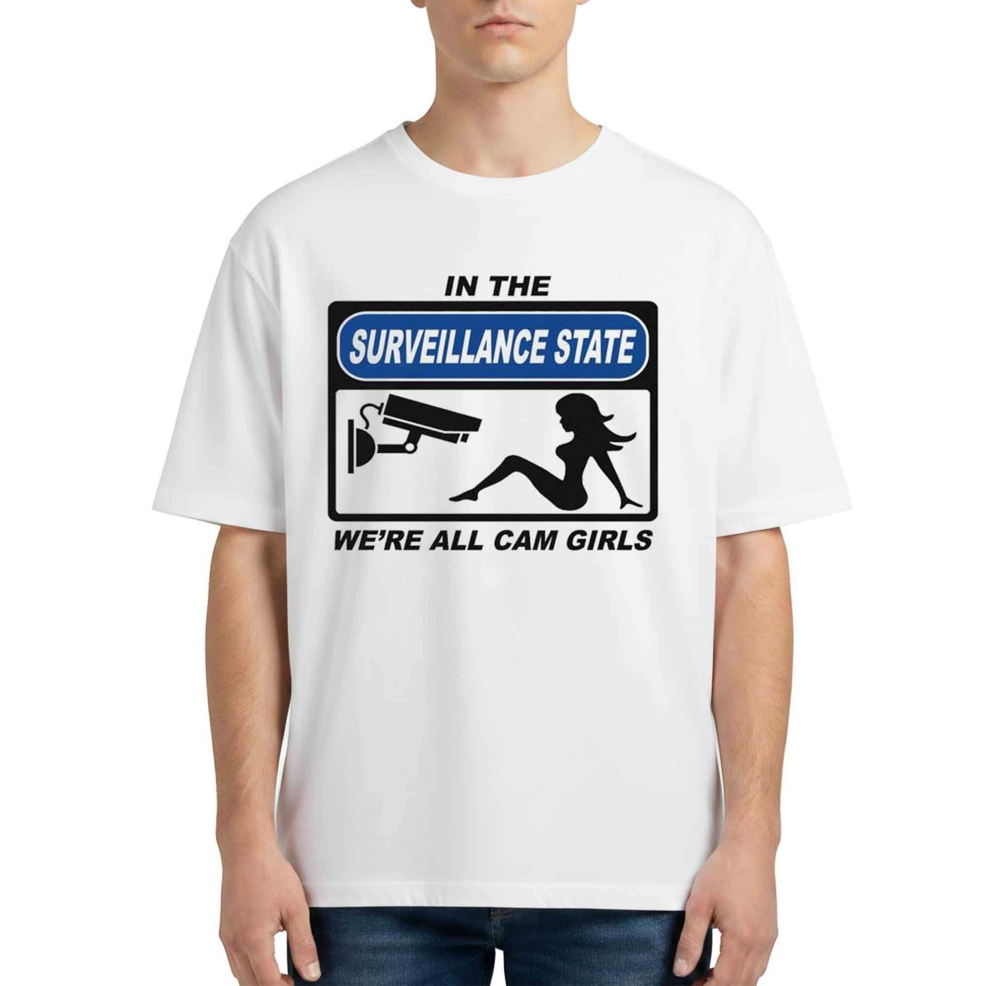 In The Surveillance State We're All Camgirls Shirt Funny Political Satire Apparel Friends Gifts