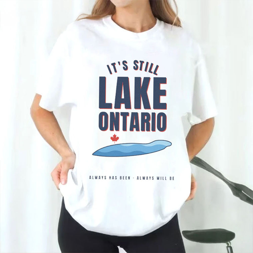 It's Still Lake Ontario Shirt Great Lakes T-Shirt Anti Trump Gifts For Fans