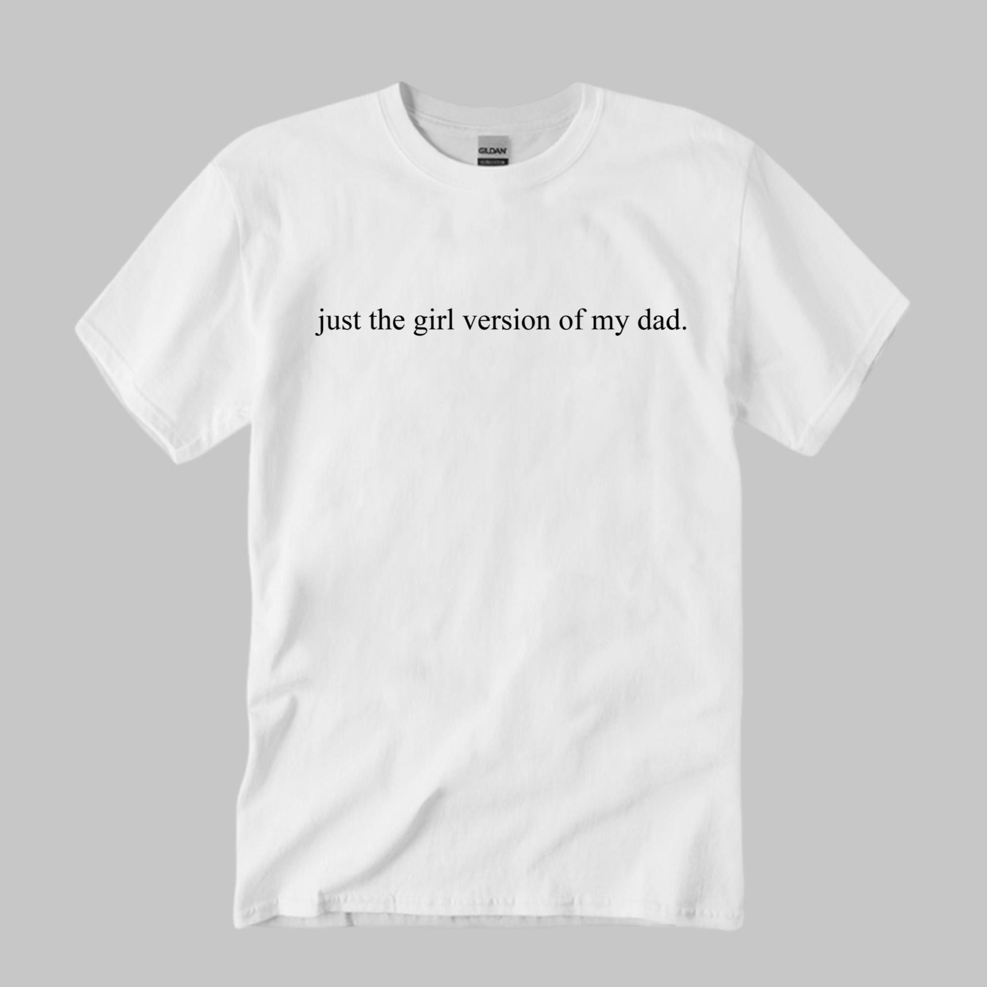 Just The Girl Version Of My Dad Shirt